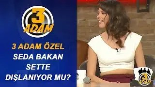 Seda Bakan Sette Dışlanıyor mu? | 3 Adam Özel