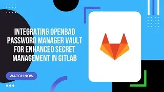 Integrating OpenBao Password Manager Vault for Enhanced Secret Management in GitLab