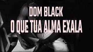 DOM BLACK - O QUE TUA ALMA EXALA