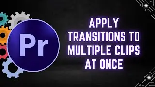How to Apply Transitions to Multiple Clips at Once in Adobe Premiere Pro