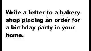 Write a letter to a bakery shop place an order for a birthday party in your home