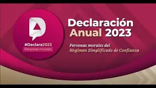 Tutorial: Declaración Anual 2023 personas morales del Régimen Simplificado de Confianza