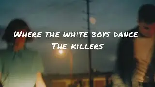 Where the white boys dance by the killers (lyrics)