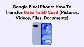 Google Pixel Phone: How To Transfer Data To SD Card (Pictures, Videos, Files, Documents)