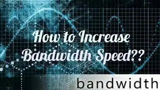 How to increase the Bandwidth Speed?