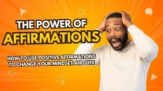 The Power of Affirmations - How to use Positive Affirmations to Change Your Mindset and Life