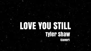 Tyler Shaw - Love you Still (abcdefu romantic version) [cover]