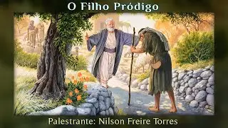 O FILHO PRÓDIGO    (Palestrante: Nilson Freire Torres)