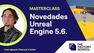 Novedades Unreal Engine 5.6. | Masterclass | The Factory School