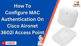 How To Configure MAC Authentication On Cisco Aironet 3602i Access Point.