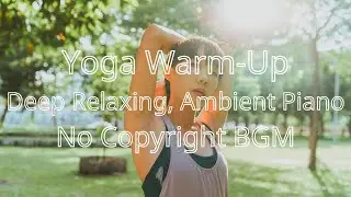 Yoga Warm Up - Deep Relaxing, Ambient Piano (No Copyright Music)Background music NCS