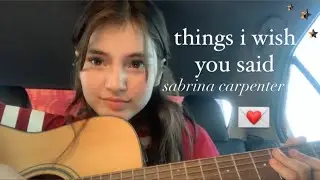 things i wish you said - sabrina carpenter (cover)