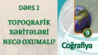 COĞRAFİYA - 9-CU SİNİF / DƏRS 2. TOPOQRAFİK XƏRİTƏLƏRİ NECƏ OXUMALI?