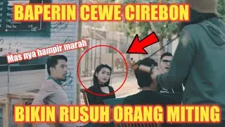 RUSUH!! BAPERIN CEWE CIREBON YANG LAGI MEETING