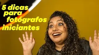 5 dicas para fotógrafos iniciantes 