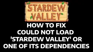 HOW TO FIX - COULD NOT LOAD 'STARDEW VALLEY' OR ONE OF ITS DEPENDENCIES