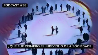 'Podcast #38 - ¿Qué fue Primero el Hombre o la Sociedad?