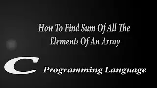 How To #Calculate #Sum of #Elements of an #Array  | C Programming Tutorials |