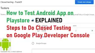 How to do Closed Testing of android app on play store, in 2022, using Google Play Developer Console