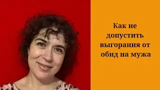 Как не допустить выгорания от обид на мужа