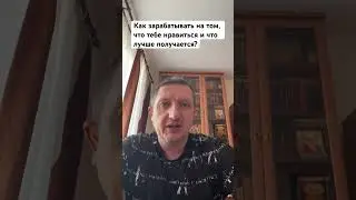 Как зарабатывать на том, что тебе нравится и что лучше получается ?