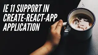IE Support in application created by create-react-app.