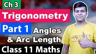Ch-3 Trigonometry : Part 1 - Angles and Arc Lengths | Class 11 Maths ISC, CBSE NCERT