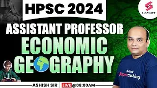 HPSC 2024 Assistant Professor Geography Important Questions | Economic Geography | Ashish Sir