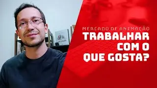 Trabalhar com o que gosta? - Mercado de Animação