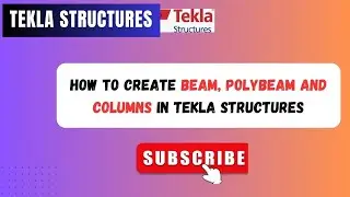 HOW TO CREATE BEAM, POLYBEAM AND COLUMNS IN TEKLA STRUCTURES
