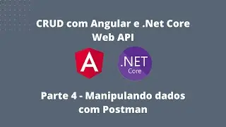 CRUD com Angular e .Net Core Web API - Manipulando dados com Postman #4