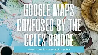 Google Maps confused by the CCLEX bridge when it was first launched to public