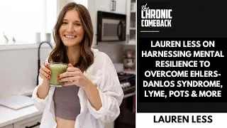 Lauren Less on Harnessing Mental Resilience to Overcome EDS, Lyme disease, POTS & More