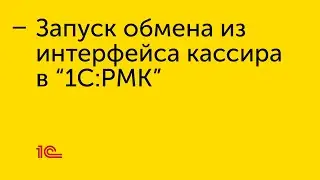 Запуск обмена из интерфейса кассира в «1С:РМК»