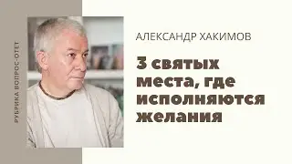 3 святых места, где исполняются желания. Александр Хакимов