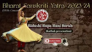 BHARAT SANSKRITI YATRA 2023-24 537TH CONCERT. KATHAK PRESENTATION. BIDUSHI RUPA RANI BORAH.