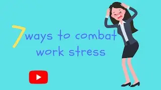 The Seven ways to combat work stress