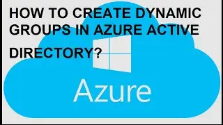 HOW TO CREATE DYNAMIC GROUPS IN AZURE ACTIVE DIRECTORY?