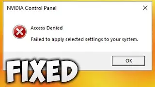 How to Fix Access Denied – Failed to Apply Selected Settings to Your System | NVIDIA Control Panel