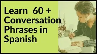 Learn 60 + Conversation Phrases in SPANISH | Conversation phrases