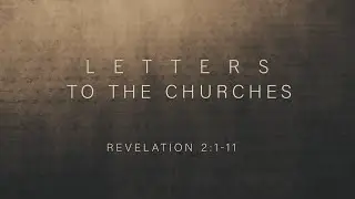 Letters To The Churches (Revelation 2:1-11)