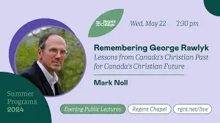 Remembering George Rawlyk: Lessons from Canada's Christian Past - with Mark Noll