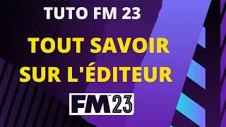 TUTO FM 23 #9  : COMMENT FONCTIONNE L'ÉDITEUR 2023 DANS FM 23?