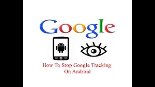 How To Stop Google Tracking On Android