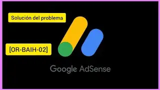 Solución de problema con GOOGLE ADSENSE. Error [OR-BAIH-02]