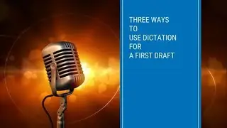 Three Ways to Use Dictation for a First Draft