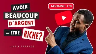 DEVENIR RICHE: AVOIR BEAUCOUP D'ARGENT = ETRE RICHE ? [EN 2021]