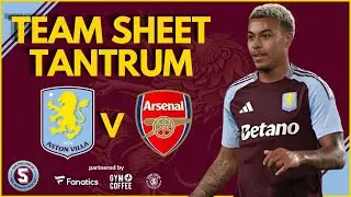 Team Sheet Tantrum: ASTON VILLA vs ARSENAL