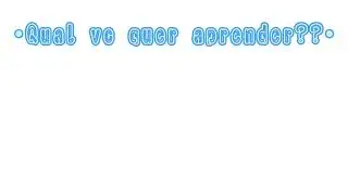 Qual vc quer aprender?