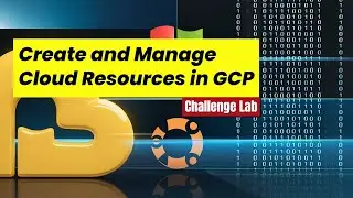 Create and Manage Cloud Resources in GCP | Challenge lab with detailed Explanation